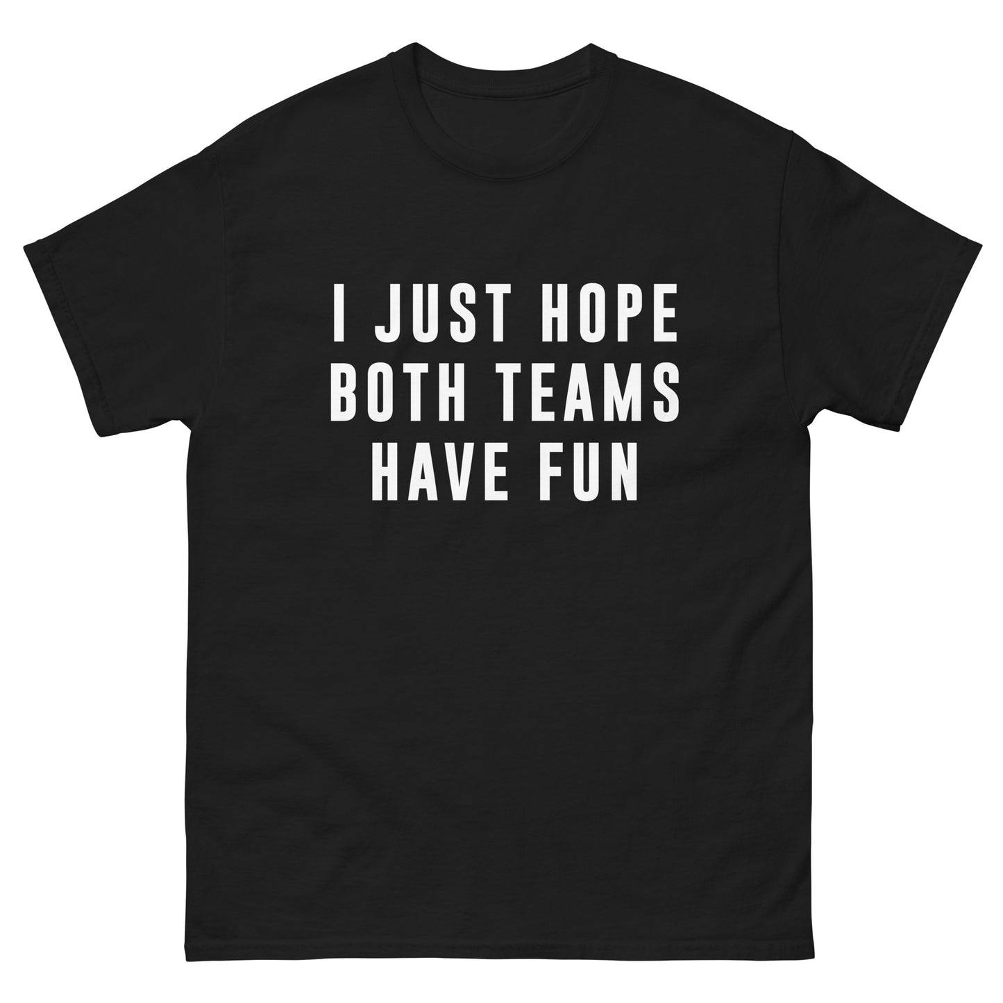 I Just Hope Both Teams Have Fun Unisex Tee