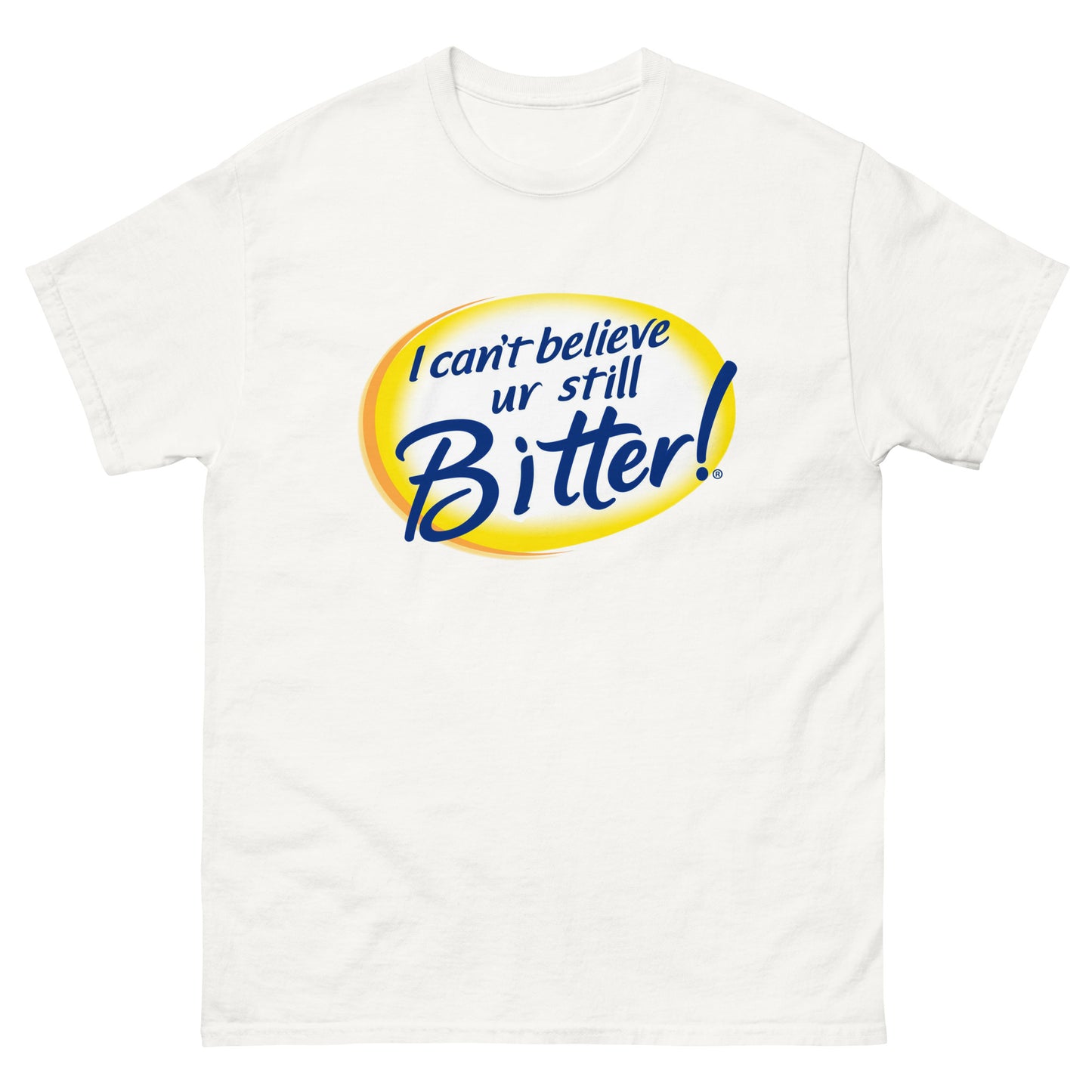 I Can't Believe Ur Still Bitter Unisex Tee